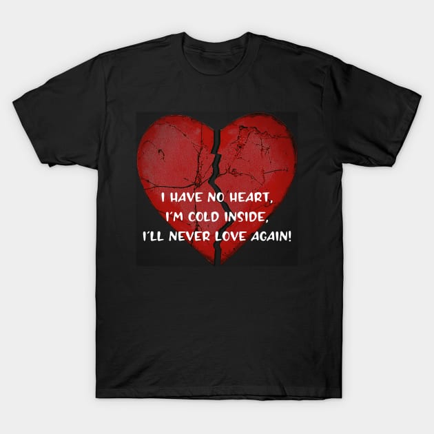 I have no heart...I'll never love again! T-Shirt by PersianFMts
